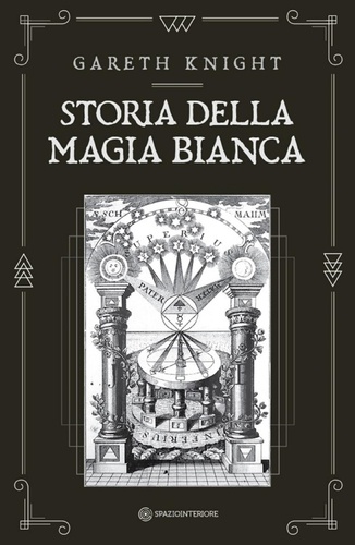 Gareth Knight et Mariavittoria Spina - Storia della magia bianca.