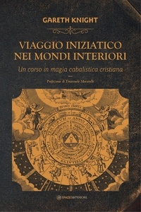 Gareth Knight et Mariavittoria Spina - Viaggio iniziatico nei mondi interiori - Un corso in magia cabalistica cristiana.