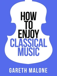Gareth Malone’s How To Enjoy Classical Music