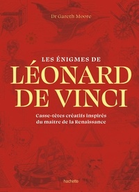 Gareth Moore - Les égnigmes Léonard de Vinci - Casse-têtes créatifs inspirés du maître de la Renaissance.
