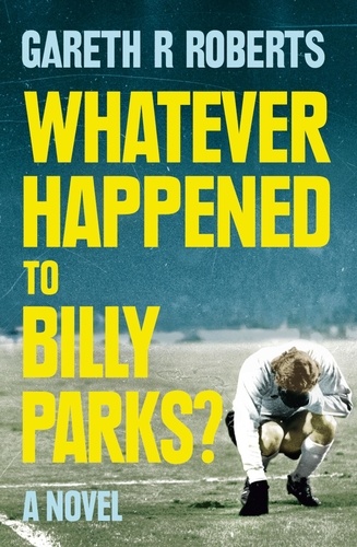 Gareth Roberts - Whatever Happened to Billy Parks.
