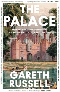 Gareth Russell - The Palace - From the Tudors to the Windsors, 500 Years of History at Hampton Court.