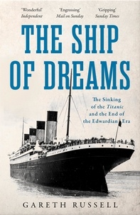 Gareth Russell - The Ship of Dreams - The Sinking of the “Titanic” and the End of the Edwardian Era.