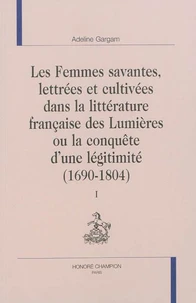 Les femmes savantes, lettrées et cultivées au siècle des Lumières ou la conquète d'une légimité (1690-1804)