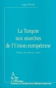 Garip Turunc - La Turquie aux marches de l'Union européenne.