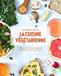 Garlone Bardel et Alexandra Beauvais - Le grand livre de la cuisine végétarienne - 175 recettes pour manger végétarien au quotidien.