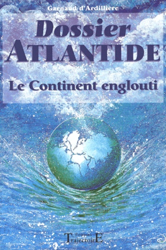  Garnaud d'Ardillière - Dossier Atlantide. Le Continent Englouti.