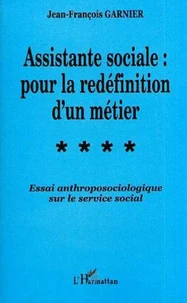ASSITANTE SOCIALE : POUR LA REDEFINITION D'UN METIER. Essai anthroposociologique sur le service social