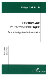 Le Chomage Et L'Action Publique. Le "Bricolage Institutionnalise"