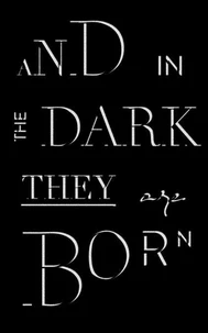 And in the Dark They Are Born