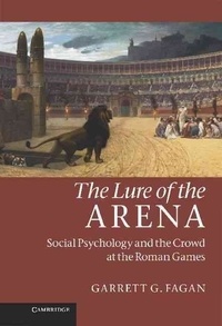 Garrett G. Fagan - The Lure of the Arena - Social Psychology and the Crowd at the Roman Games.