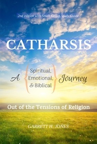  Garrett H. Jones - Catharsis: A Spiritual, Emotional, and Biblical Journey Out of the Tensions of Religion.