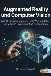 Augmented Reality und Computer Vision Wie AR-Anwendungen die reale Welt verstehen, um virtuelle Objekte nahtlos zu integrieren