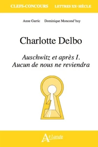 Charlotte Delbo, Auschwitz et après I : Aucun de nous ne reviendra, Auschwitz et après II : Une connaissance inutile
