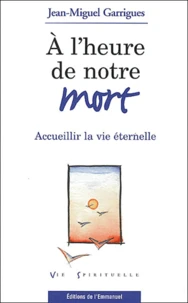 A L'Heure De Notre Mort. Accueillir La Vie Eternelle