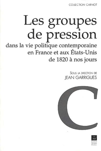 Jean Garrigues et  GARRIGUES - Les Groupes De Pression Dans La Vie Politique Contemporaine En France Et Aux Etats-Unis De 1820 A Nos Jours.