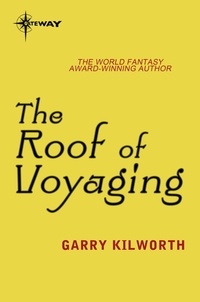 Garry Kilworth - The Roof of Voyaging.