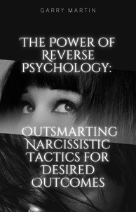  Garry Martin - The Power of Reverse Psychology: Outsmarting Narcissistic Tactics for Desired Outcomes.