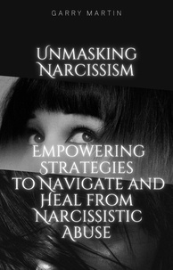  Garry Martin - Unmasking Narcissism: Empowering Strategies to Navigate and Heal from Narcissistic Abuse.