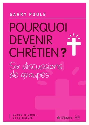 Garry Poole - Pourquoi devenir chrétien ? - Six discussions de groupes.
