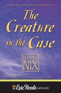 Garth Nix - The Creature in the Case: An Old Kingdom Novella.