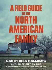 Garth Risk Hallberg - A Field Guide to the North American Family.