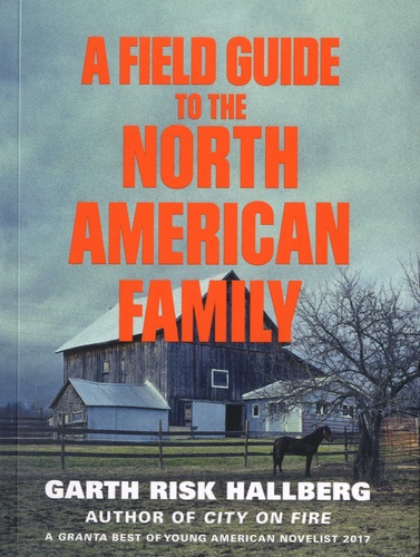 Garth Risk Hallberg - A Field Guide to the North American Family.