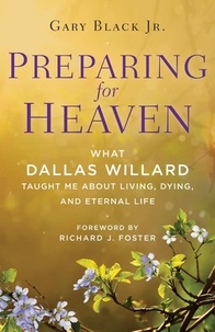 Gary Black - Preparing for Heaven - What Dallas Willard Taught Me About Living, Dying, and Eternal Life.