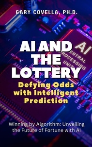  Gary Covella, Ph.D. - AI and the Lottery: Defying Odds with Intelligent Prediction.