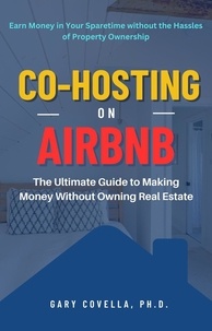  Gary Covella, Ph.D. - Co-Hosting on Airbnb: The Ultimate Guide to Making Money Without Owning Real Estate.