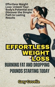  Gary Covella, Ph.D. - Effortless Weight Loss: Burning Fat and Dropping Pounds Starting Today.