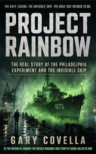 Project Rainbow: The Real Story of the Philadelphia Experiment and the Invisible Ship