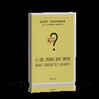 Gary D. Chapman - Ce que j'aurais aimé savoir avant d'avoir des enfants.