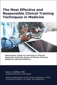  Gary DePaul - The Most Effective and  Responsible Clinical Training  Techniques in Medicine: Alternative Types of Learning in Clinical Specialty-Interest Areas of Family-Practice Medicine (Second Edition).