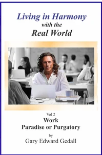 Living in Harmony  With the Real World  Volume 2  Work Paradise Or Purgatory