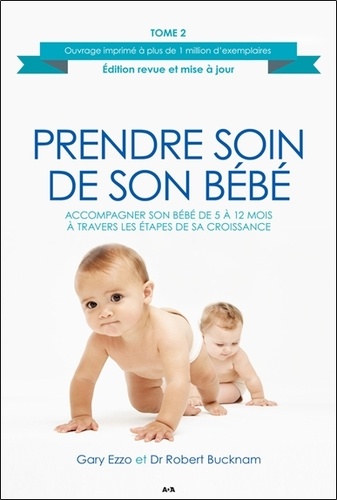 Gary Ezzo et Robert Buckman - Prendre soin de son bébé - Tome 2, Accompagner son bébé de 5 à 12 mois à travers les étapes de sa croissance.
