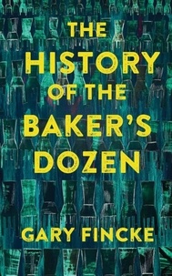 Ebooks magazine téléchargement gratuit The History of the Baker’s Dozen (French Edition) par Gary Fincke
