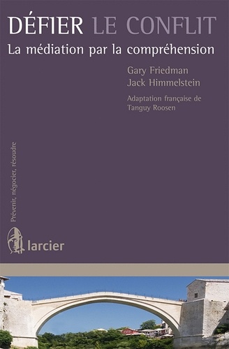 Gary Friedman - Défier le conflit - La médiation par la compréhension.