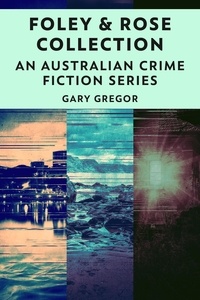 Gary Gregor - Foley &amp; Rose Collection: An Australian Crime Fiction Series.