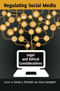 Gary Gumpert et Susan j. Drucker - Regulating Social Media - Legal and Ethical Considerations.
