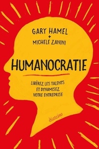 Gary Hamel et Michele Zanini - Humanocratie - Libérez les talents et dynamisez votre entreprise.