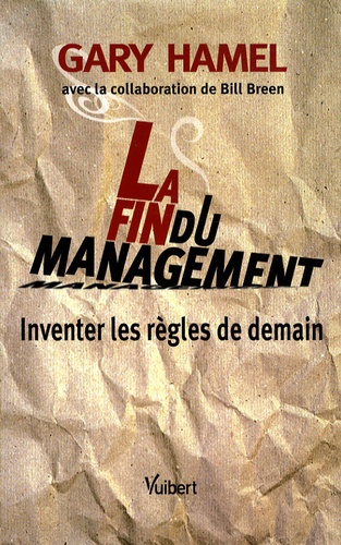 Gary Hamel - La Fin du management - Inventer les règles de demain.