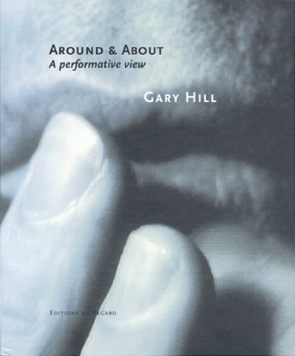 Gary Hill - Gary Hill - Around & About.  A performative view.