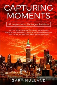  Gary Hulland - Capturing Moments:  52 Inspirational Photography Ideas.