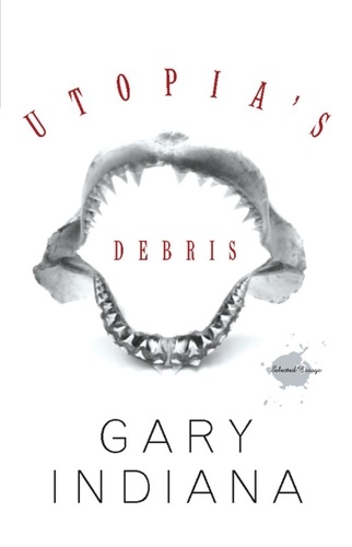 Gary Indiana - Utopia's Debris - Selected Essays.