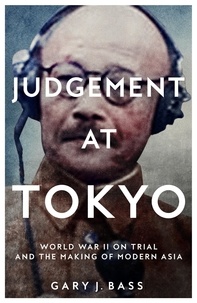 Gary J. Bass - Judgement at Tokyo - World War II on Trial and the Making of Modern Asia.
