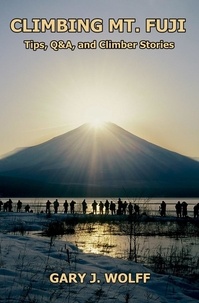  Gary J. Wolff - Climbing Mt. Fuji: Tips, Q&amp;A, and Climber Stories.