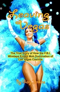  Gary Jenkins - Leaving Vegas: The True Story of How the F.B.I. Wiretaps Ended Mob Domination of Las Vegas Casinos.