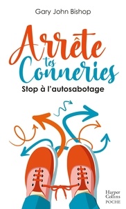 Gary John Bishop - Arrête tes conneries - Stop à l'autosabotage.