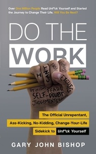 Gary John Bishop - Do the Work - The Official Unrepentant, Ass-Kicking, No-Kidding, Change-Your-Life Sidekick to Unf*ck Yourself.